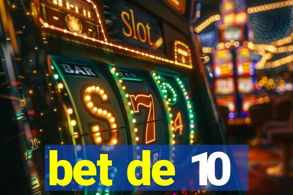 bet de 10