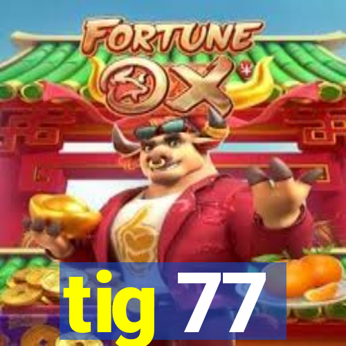 tig 77