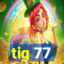 tig 77