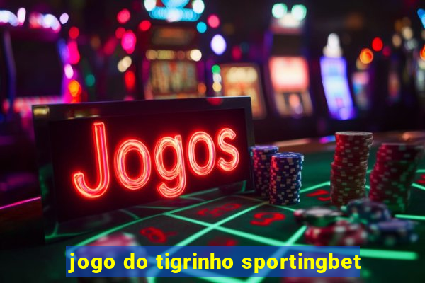 jogo do tigrinho sportingbet