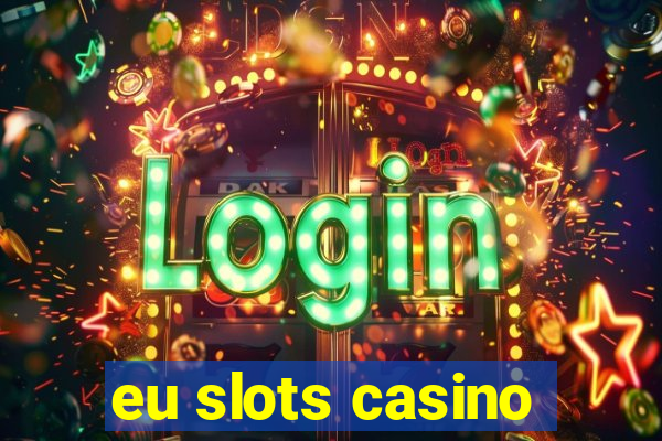 eu slots casino