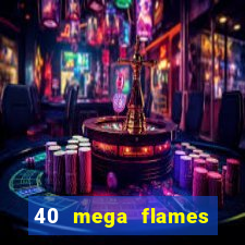 40 mega flames slot online