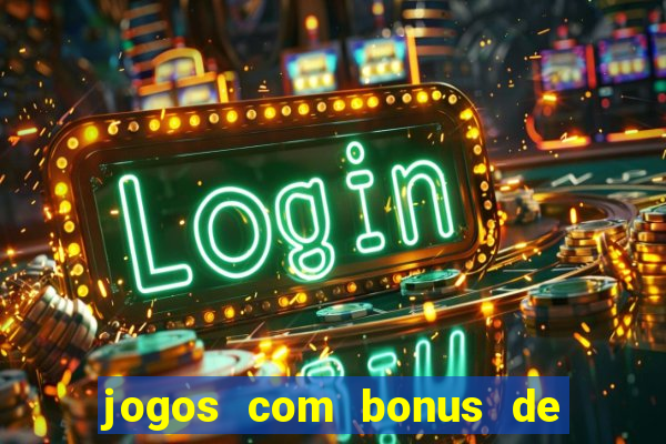 jogos com bonus de boas vindas