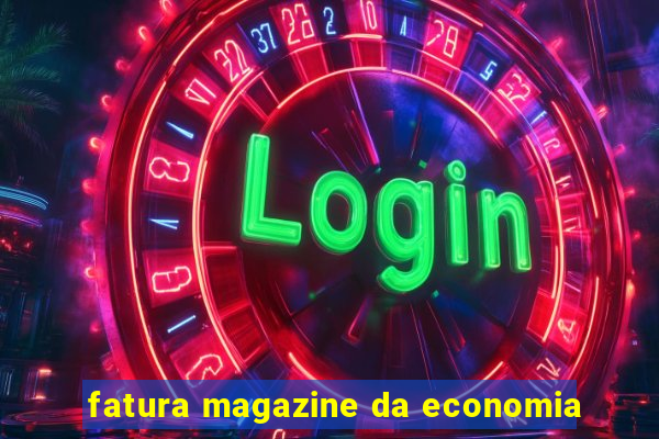 fatura magazine da economia