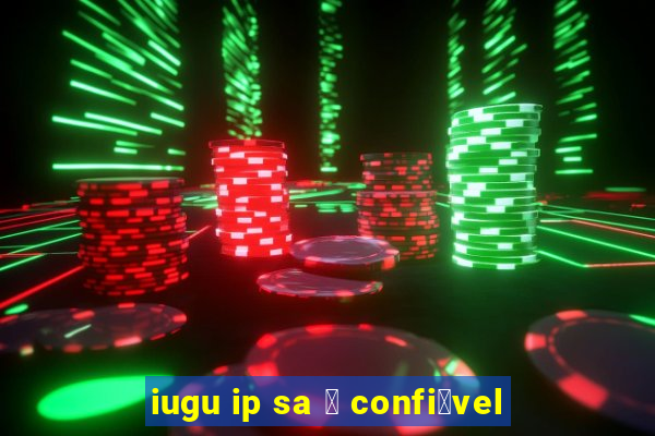 iugu ip sa 茅 confi谩vel