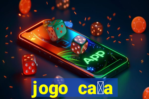 jogo ca莽a n铆queis que paga dinheiro real