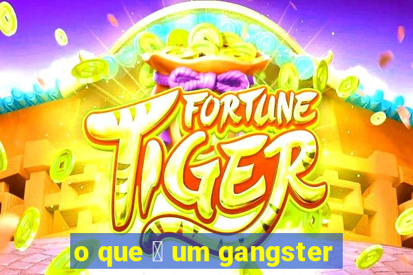 o que 茅 um gangster