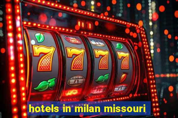 hotels in milan missouri