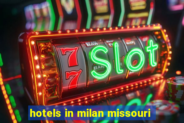 hotels in milan missouri