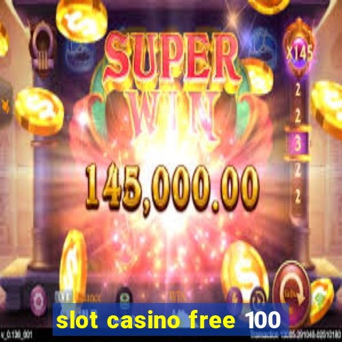 slot casino free 100