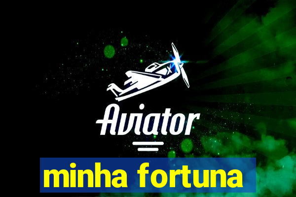 minha fortuna