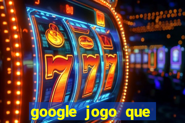 google jogo que ganha dinheiro de verdade