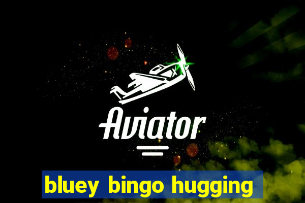 bluey bingo hugging