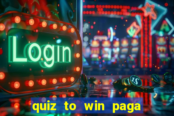 quiz to win paga mesmo quiz money paga mesmo