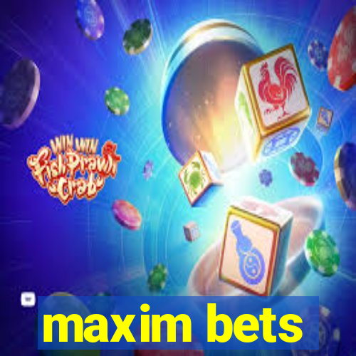 maxim bets