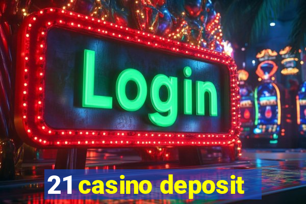 21 casino deposit