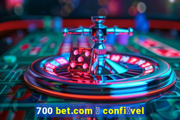 700 bet.com 茅 confi谩vel