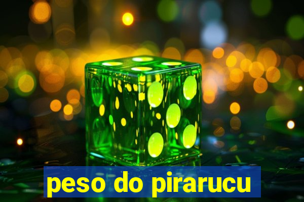 peso do pirarucu