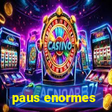 paus enormes