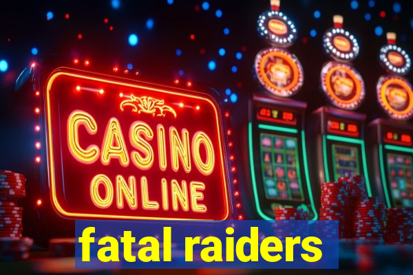 fatal raiders