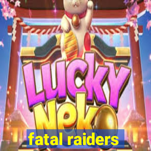 fatal raiders