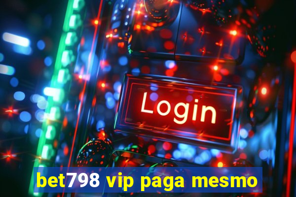 bet798 vip paga mesmo