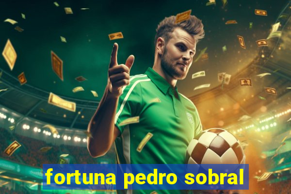 fortuna pedro sobral