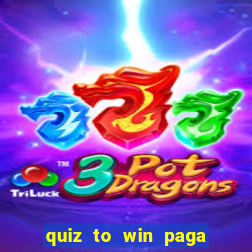 quiz to win paga mesmo quiz paga mesmo