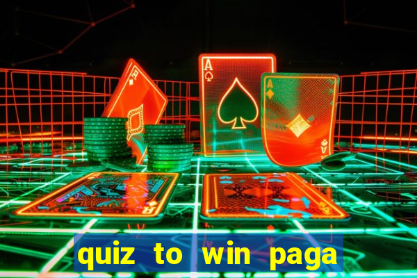 quiz to win paga mesmo quiz paga mesmo