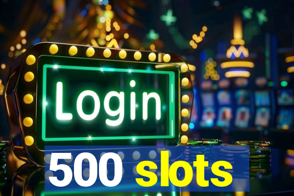 500 slots