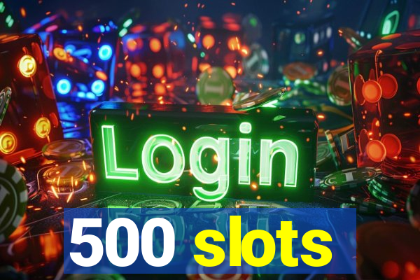 500 slots