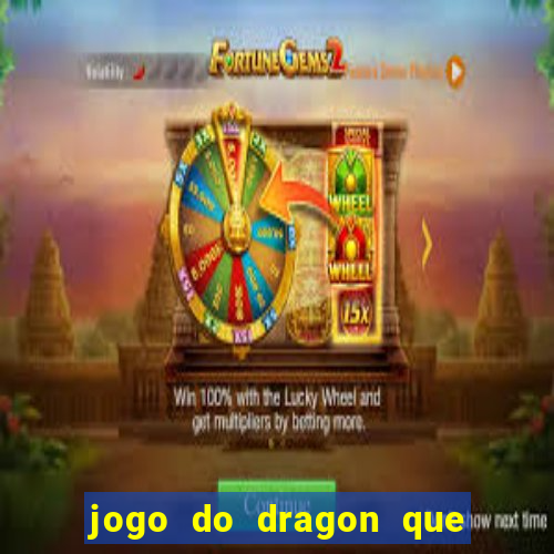 jogo do dragon que da dinheiro