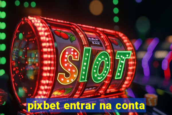 pixbet entrar na conta