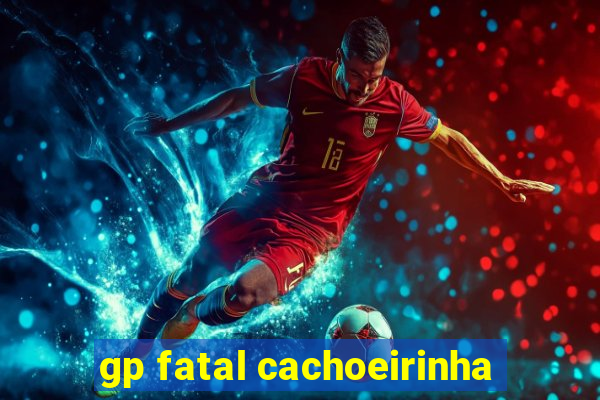 gp fatal cachoeirinha