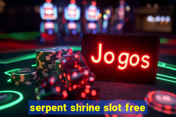 serpent shrine slot free