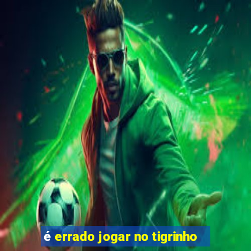 é errado jogar no tigrinho