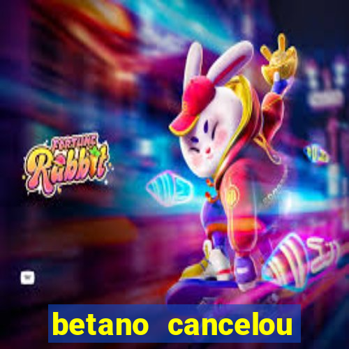 betano cancelou minha conta