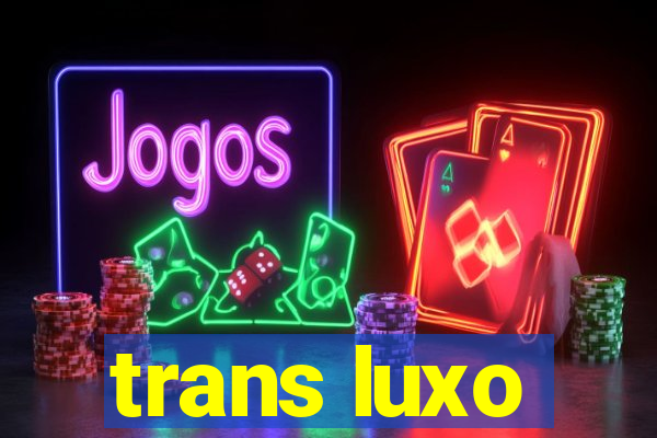 trans luxo