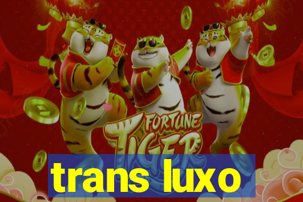 trans luxo