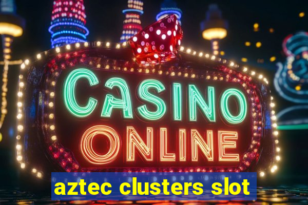 aztec clusters slot