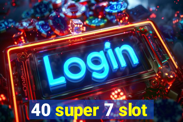 40 super 7 slot