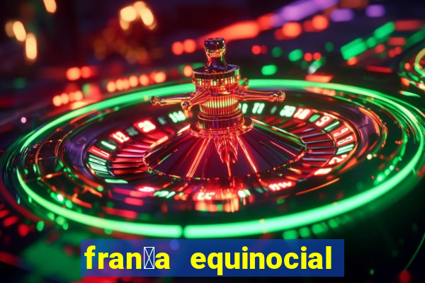 fran莽a equinocial o que