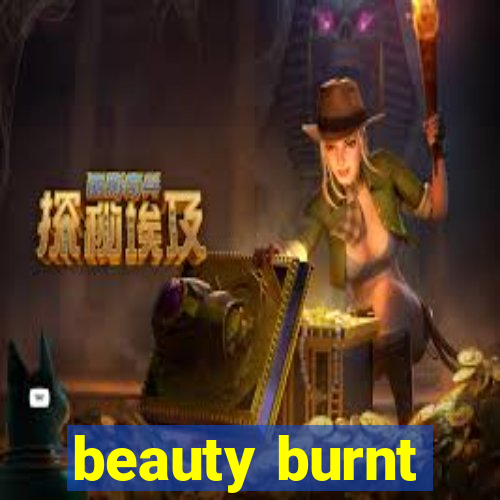 beauty burnt