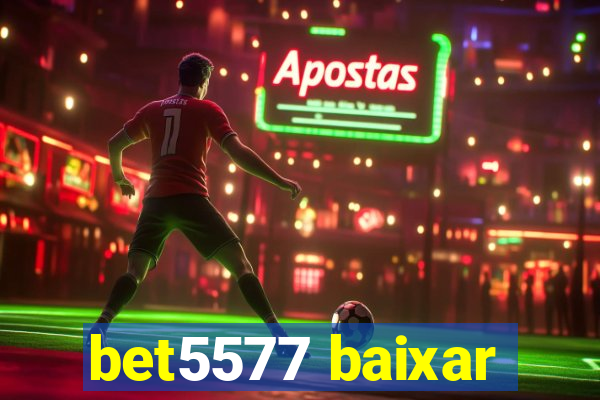 bet5577 baixar