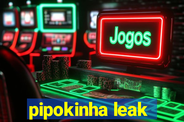 pipokinha leak