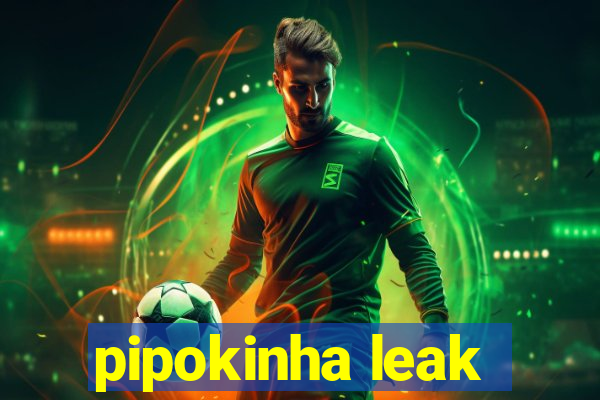 pipokinha leak