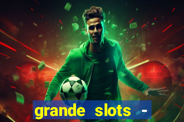 grande slots - jackpot louco