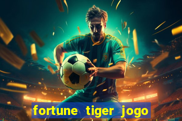 fortune tiger jogo do tigrinho