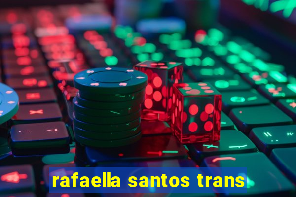 rafaella santos trans