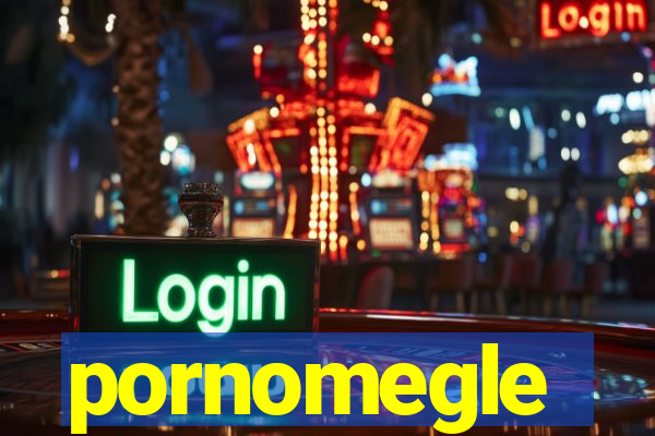 pornomegle